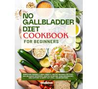 The No Gallbladder Diet Cookbook for Beginners: Digestion-Friendly, High-Fiber & Low-Fat Recipes for Post-Gallbladder Recovery: Soothe Bloating, Ease ... and Support a Happy Gut (Full Color Edition)