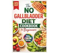 The No Gallbladder Diet Cookbook for Beginners: The Complete Recovery Plan to Soothe Digestion, Avoid Painful Trigger Foods, and Adjust to Life After Surgery (With 50+ Gentle Recipes)