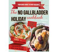 The No Gallbladder Holiday Cookbook: Celebrate with Joy, Not Discomfort - Gallbladder-Friendly Comfort Food for Christmas, Easter, Thanksgiving & Birthdays