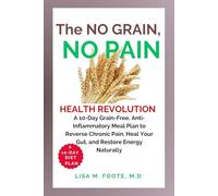 The No Grain, No Pain Health Revolution: A 10-Day Grain-Free, Anti-Inflammatory Meal Plan to Reverse Chronic Pain, Heal Your Gut, and Restore Energy Naturally