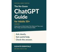 The No-Guess ChatGPT Guide for Adults 50+: Simple Steps to Write Emails, Plan Meals and Trips, Learn New Things, and Check AI Answers Safely