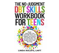 The No-Judgment DBT Skills Workbook for Teens: Master Coping Skills, Stay calm Under Stress, and Regulate Your Emotions with Simple Tools That Feel Safe, Realistic, and Doable, Even on Your Worst Days