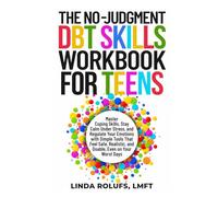 The No-Judgment DBT Skills Workbook for Teens: Master Coping Skills, Stay calm Under Stress, and Regulate Your Emotions with Simple Tools That Feel Safe, Realistic, and Doable, Even on Your Worst Days