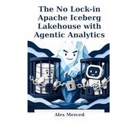 The No Lock-in Apache Iceberg Lakehouse with Agentic Analytics: A Practical Guide to Open Catalogs, Portable Lakehouse Architecture, and AI-Ready Data Platforms