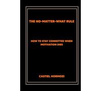 The No-Matter-What Rule: How to Stay Committed When Motivation Dies