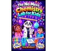 The No-Mess Chemistry Lab for Kids: Book to Learn Chemistry Through Comics, Hands-On STEM Activities, Cool Facts, and Safe, Near Zero-Mess and Wacky Science Experiments for Children Ages 6-12