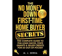 The No Money Down First-Time Home Buyer Secrets: The Complete Guide to FHA Loan Hacks, State Grants & Seller Credits for $0 Out-of-Pocket