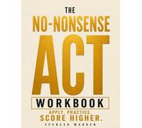 THE NO-NONSENSE ACT WORKBOOK: APPLY. PRACTICE. SCORE HIGHER.