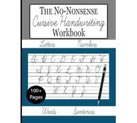 The No-Nonsense Cursive Handwriting Workbook: Writing Practice Book to Master Letters, Words, Numbers & Sentences. 100+ Pages - Letter Size
