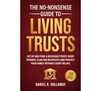 The No-Nonsense Guide To Living Trusts: Set Up And Fund A Revocable Trust, Avoid Probate, Plan For Incapacity, And Protect Your Family Without Court Delays