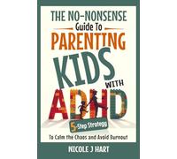 The No Nonsense Guide to Parenting Kids with ADHD: 5-Step Strategy to Calm the Chaos and Avoid Burnout