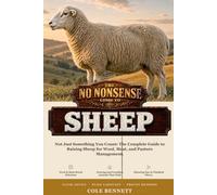 The No-Nonsense Guide to Sheep: Not Just Something You Count: The Complete Guide to Raising Sheep for Wool, Meat, and Pasture Management