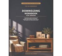The No-Overwhelm Downsizing Workbook for Seniors: A Large-Print, Room-by-Room Plan to Declutter Decades of Belongings, Preserve Family Memories, Avoid Conflict, and Prepare for a Safer Home or Move