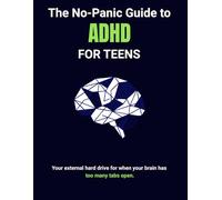 The No-Panic Guide to ADHD for Teens: Your external hard drive for when your brain has too many tabs open.