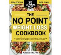 The No Point Weight Loss Cookbook: No-Fuss and Delectable Recipes to Enjoy Every Meal Without Counting Calories - 28-Day Meal Plan to Improve Your Fitness Included