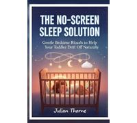 The No-Screen Sleep Solution: Gentle Bedtime Rituals to Help Your Toddler Drift Off Naturally