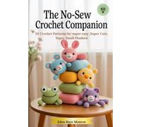 The No-Sew Crochet Companion: 50 Crochet Patterns for super easy ,Super Cute, Super Small Plushies