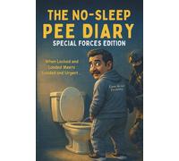 The No-Sleep Pee Diary: Special Forces Edition: When Locked and Loaded Meets Loaded and Urgent…