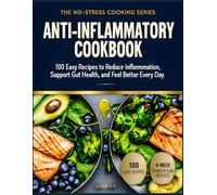 THE NO-STRESS ANTI-INFLAMMATORY COOKBOOK: 100 Easy Recipes to Reduce Inflammation, Support Gut Health, and Feel Better Every Day 4-Week Starter Plan Included