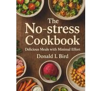 The No-stress Cookbook: Delicious Meals with Minimal Effort