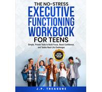 The No-Stress Executive Functioning Workbook For Teens: Simple, Proven Tools to Build Focus, Boost Confidence, and Tackle Real-Life Challenges Without Feeling Overwhelmed