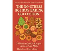 The No-Stress Holiday Baking Collection: 25 Festive Cookie Recipes Anyone Can Make