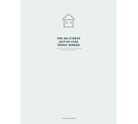 The No-Stress Just-in-Case Family Binder: A Practical Home Information Organizer for Emergencies, Travel, Caregiving & Everyday Life