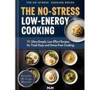 The No-Stress Low-Energy Cooking: 90 Ultra-Simple Recipes for Tired Days, Low Motivation, and Effortless Meals