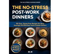 The No-Stress Post-Work Dinners: 90 Quick and Comforting Recipes for Busy Evenings and Effortless Home Cooking