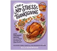 The No-Stress Thanksgiving: 100+ Easy Holiday Recipes for Turkey, Chicken, Ham, Festive Mains, Comforting Sides, Gravies, and Desserts