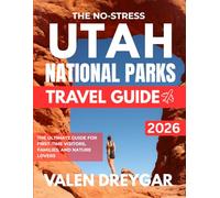 The No-Stress Utah National Parks Travel Guide 2026: The Ultimate Guide For First-time Visitors, Families, And Nature Lovers