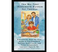 The No-Tear Homework System for Tweens: A Practical, Step-by-Step Guide to End Homework Battles, Build Focus, and Raise Independent Learners (Ages 9-12)