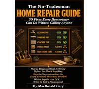 THE NO-TRADESMAN HOME REPAIR MANUAL: 50 Fixes Every Homeowner Can Do Without Calling Anyone. How to Diagnose What Is Wrong Before You Touch Anything, Which Repairs Are Genuinely DIY.