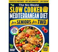 The No-Waste Slow Cooker Mediterranean Diet for Seniors for Two: Perfectly Portioned, Low-Sodium & Anti-Inflammatory Recipes That Melt Away Stress, Support Healthy Weight and Boost Energy