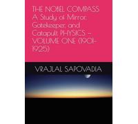 THE NOBEL COMPASS A Study of Mirror, Gatekeeper, and Catapult PHYSICS - VOLUME ONE (1901-1925)