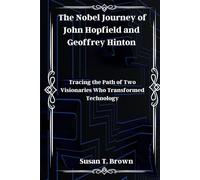 The Nobel Journey of John Hopfield and Geoffrey Hinton: Tracing the Path of Two Visionaries Who Transformed Technology