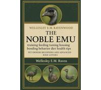 THE NOBLE EMU: training feeding taming housing bonding behavior diet health tips pet owners beginners and advanced bird lovers