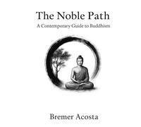 The Noble Path: A Contemporary Guide to Buddhism