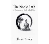 The Noble Path: A Contemporary Guide to Buddhism