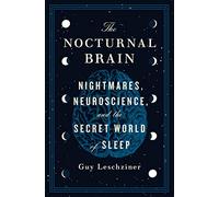 The Nocturnal Brain: Nightmares, Neuroscience, and the Secret World of Sleep