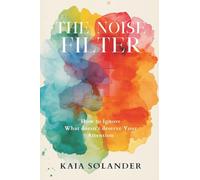 The Noise Filter: How to Ignore What Doesn't Deserve Your Attention