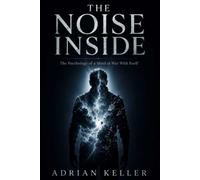 THE NOISE INSIDE: The Psychology of a Mind at War With Itself