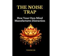 THE NOISE TRAP: How Your Own Mind Manufactures Distraction
