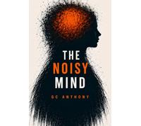 The Noisy Mind: Living With an Overactive Brain in a World That Never Switches Off