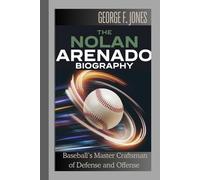 The Nolan Arenado Biography: Baseball’s Master Craftsman of Defense and Offense