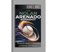The Nolan Arenado Biography: Baseball’s Master Craftsman of Defense and Offense