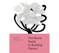 The Noma Guide to Building Flavour: Including recipes and techniques for sauces, butters, broths, reductions, preserves, vinaigrettes, flavoured salts, and infused oils