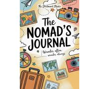 The Nomad's Journal: Comprehensive Travel Planner and Logbook: The Ultimate Organizer & Checklist for World Adventures and Independent Travelers