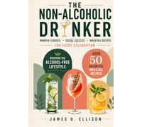 The Non-Alcoholic Drinker: Mindful Choices, Social Success, AND Mocktail Recipes for Every Celebration