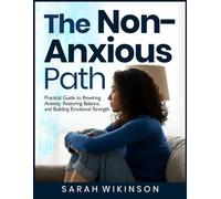 The Non- Anxious Path: Practical Guide to Rewiring Anxiety, Restoring Balance, and Building Emotional strength